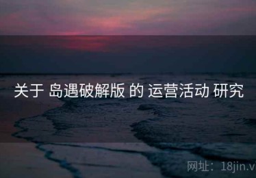 关于 岛遇破解版 的 运营活动 研究