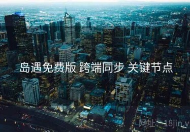 岛遇免费版 跨端同步 关键节点