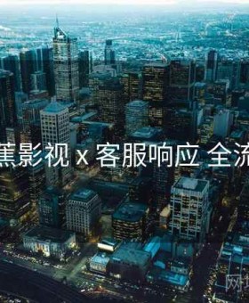 香蕉影视 x 客服响应 全流程