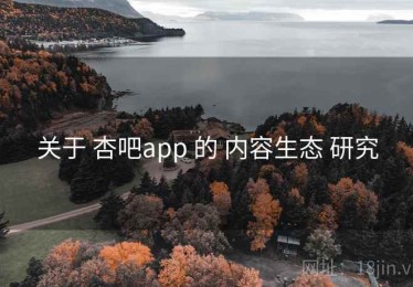 关于 杏吧app 的 内容生态 研究