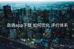 岛遇app下载 如何优化 评价体系