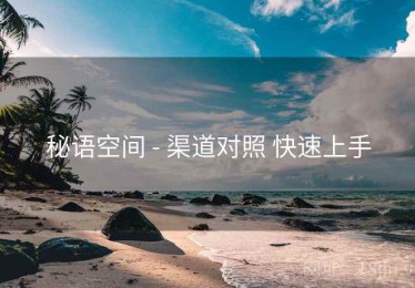 秘语空间 - 渠道对照 快速上手