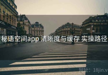 秘语空间app 清晰度与缓存 实操路径