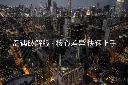 岛遇破解版 - 核心差异 快速上手