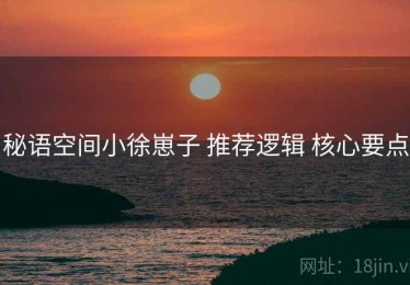 秘语空间小徐崽子 推荐逻辑 核心要点