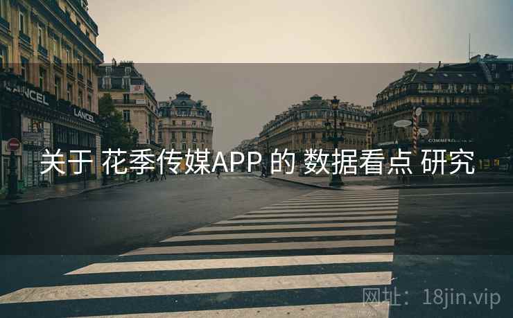 关于 花季传媒APP 的 数据看点 研究 关于 花季传媒APP 的 数据看点 研究